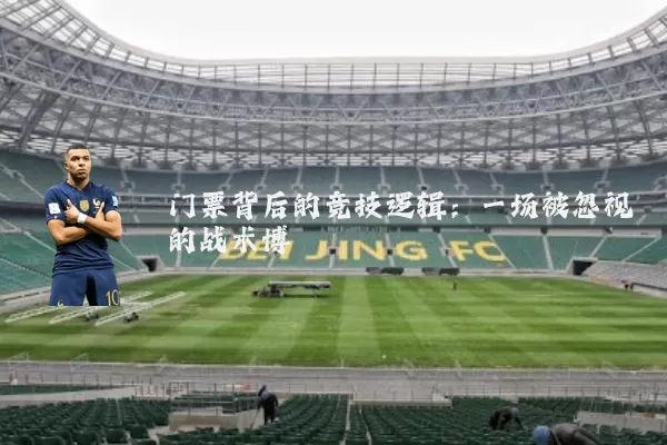 门票背后的竞技逻辑:一场被忽视的战术博弈