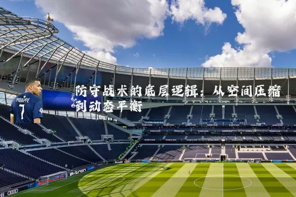 防守战术的底层逻辑：从空间压缩到动态平衡