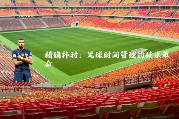 精确补时:足球时间管理的技术革命