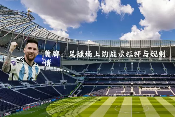 黄牌:足球场上的战术杠杆与规则博弈