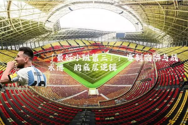 「最好小组第三」：赛制陷阱与战术博弈的底层逻辑